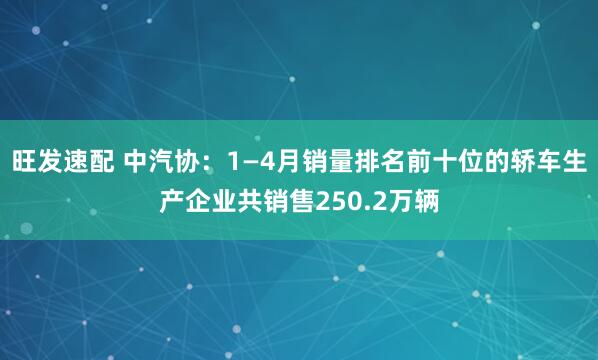 旺发速配 中汽协：1—4月销量排名前十位的轿车生产企业共销售250.2万辆