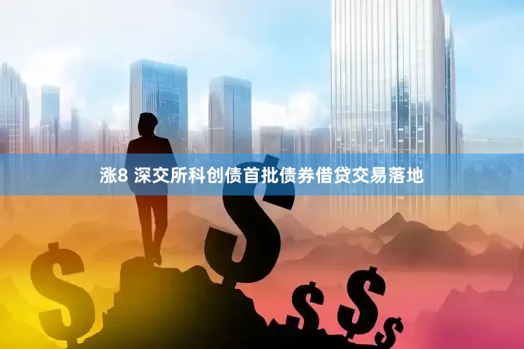 涨8 深交所科创债首批债券借贷交易落地