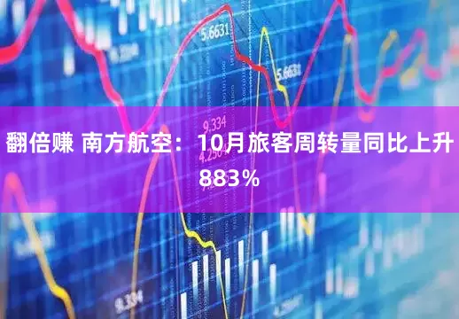 翻倍赚 南方航空：10月旅客周转量同比上升883%
